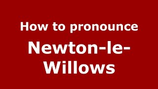 How to pronounce Newton-Le-Willows