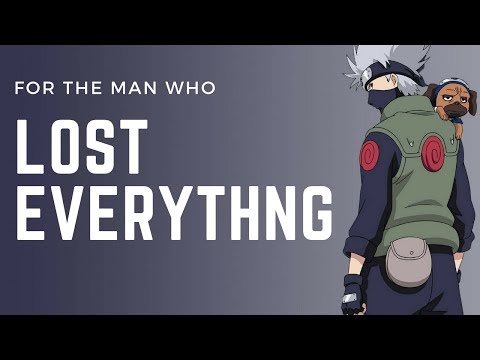 Naruto - Kakashi Hatake: For The Man Who Lost Everything