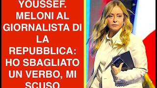 YOUSSEF. MELONI AL GIORNALISTA DI LA REPUBBLICA: HO SBAGLIATO UN VERBO, MI SCUSO