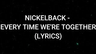 Nickelback- Every Time We&#39;re Together (Lyrics) | Music Hour