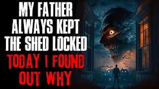 My Father Always Kept The Shed Locked Today I Found Out Why Creepypasta
