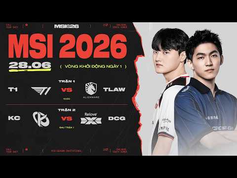 [VN] T1 vs TLAW | KC vs DCG | MSI 2026 - Vòng Khởi Động Ngày 28.06.2026