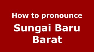 How to pronounce Sungai Baru Barat