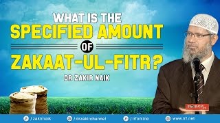 WHAT IS THE SPECIFIED AMOUNT OF ZAKAAT-UL-FITR? - DR ZAKIR NAIK