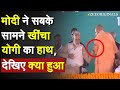 PM Modi ने सबके सामने खींचा CM Yogi का हाथ देखिए