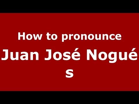 How to pronounce Juan José Nogués (Spanish/Spain) - PronounceNames.com