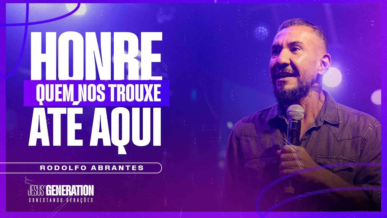 Rodolfo Abrantes - Honre quem nos trouxe até aqui - Conferência Jesus Generation