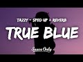 Tazzy True Blue Sped Up Reverb Lyrics