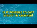 Is It Possible To Cast Struct To Another 4 Solutions