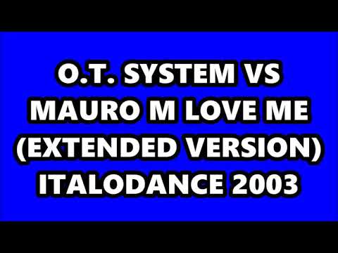O.T. SYSTEM VS MAURO M - LOVE ME (EXTENDED VERSION) ITALODANCE 2003