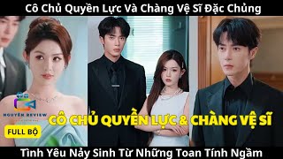 Cô Chủ Quyền Lực Và Chàng Vệ Sĩ Đặc Chủng, Tình Yêu Nảy Sinh Từ Những Toan Tính Ngầm