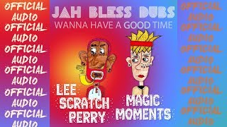 Magic Moments - Jah Bless Dubs (Wanna Have a Good Time) feat. Lee “Scratch” Perry [Official Audio]