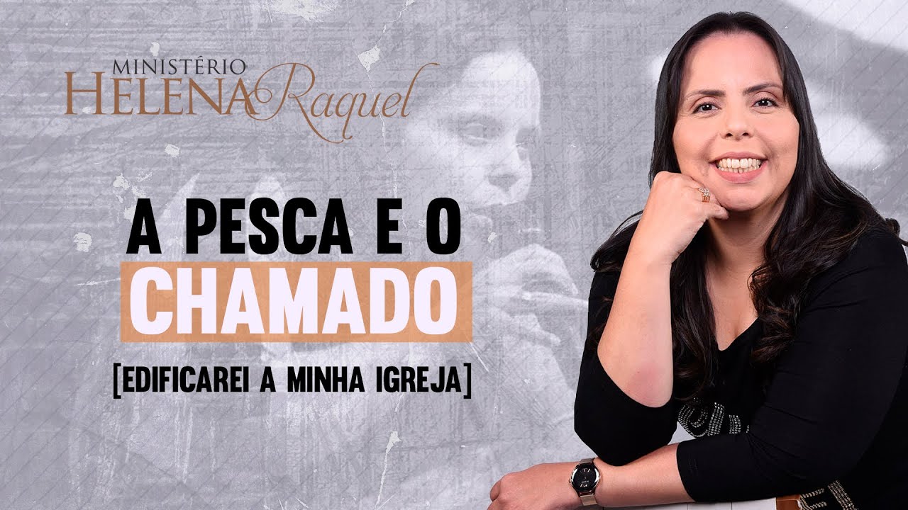 Pastora Helena Raquel - A Pesca e o chamado [Edificarei a minha igreja]