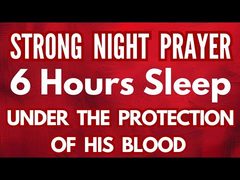 Strong Night prayer - 6 Hours SLEEP Under The Protection of His Blood
