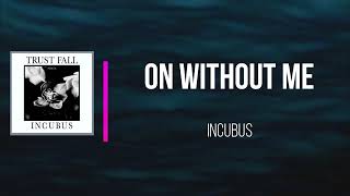Incubus  - on without me   (Lyrics)