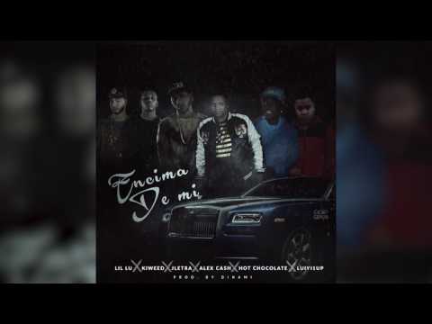 Lil Lu - Encima De Mi Ft. Kiweed, J Letra, Alex Cash, Hot Chocolate, Luiyi1up (Prod. By Dinami)