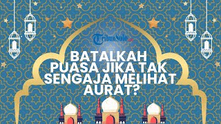 Hukum apabila Tidak Sengaja Melihat Aurat saat Berpuasa, Apakah Membatalkan Puasa?