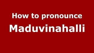How to pronounce Maduvinahalli