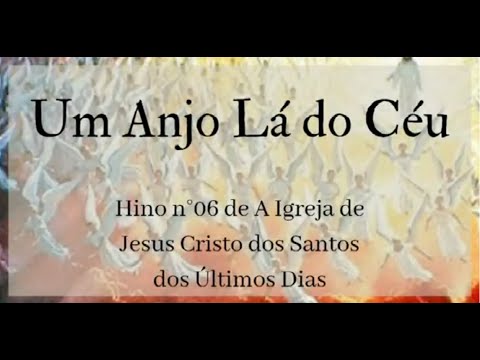 Um Anjo Lá do Céu - Hino n°06 de A Igreja de Jesus Cristo dos Santos dos Últimos Dias