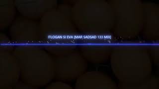 ITLOGAN SI EVA[ MARSADSAD 133 MIX]