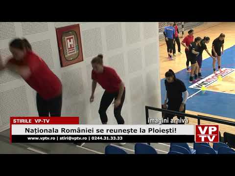 Naționala României se reunește la Ploiești!