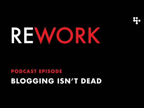 Blogging Isn't Dead – REWORK