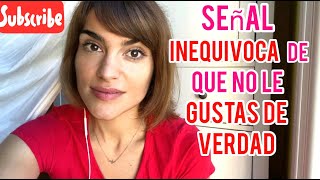 SEÑAL INEQUÍVOCA DE QUE NO LE GUSTAS DE VERDAD