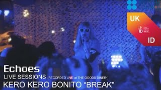ECHOES &quot;LIVE&quot; SESSIONS : KERO KERO BONITO &quot;BREAK&quot; (RECORDED LIVE at The Goods Diner•)