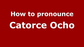How to pronounce Catorce Ocho