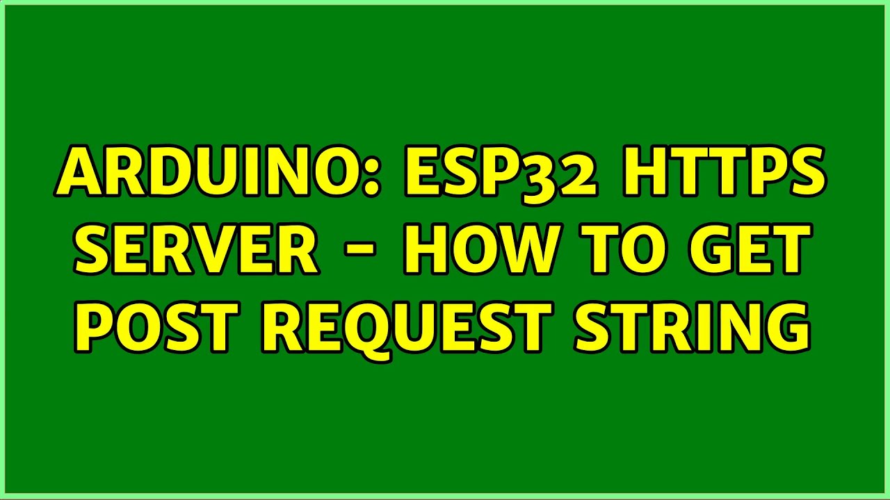 Arduino: ESP32 HTTPS server - how to get POST request string (2 Solutions!!)
