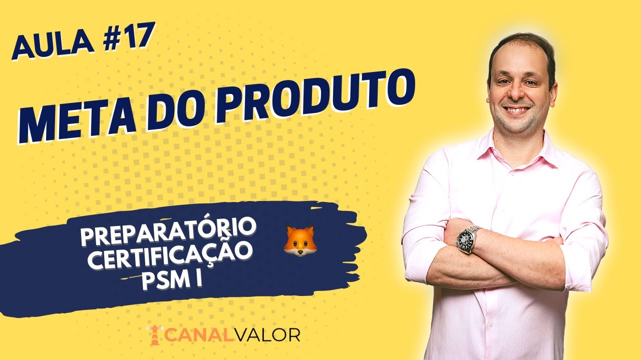 META DO PRODUTO | AULA #17 | PREPARATÓRIO PARA CERTIFICAÇÃO PSM I