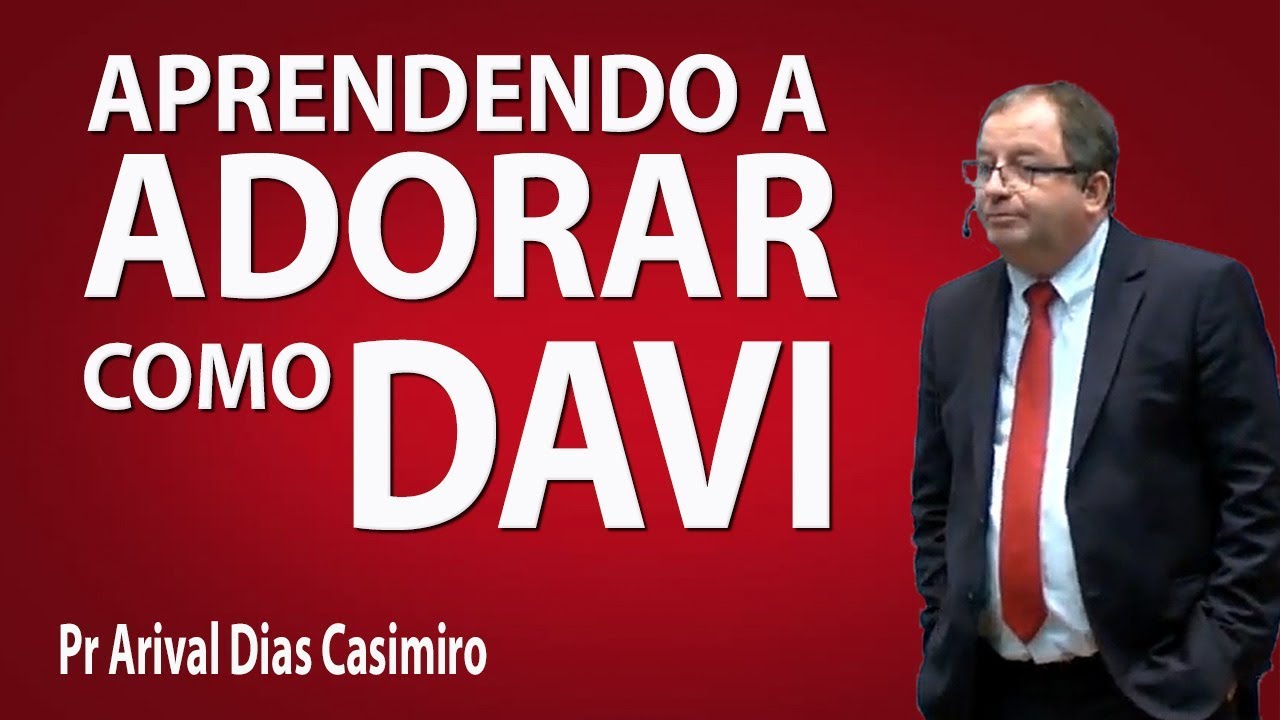 Aprendendo a adorar como Davi - Pr Arival Dias Casimiro