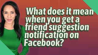 What does it mean when you get a friend suggestion notification on Facebook?