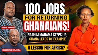 IBRAHIM MAHAMA OFFERS 100 JOBS TO RETURNING GHANAIANS | A Lesson for South Afrika