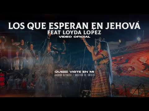 LOS QUE ESPERAN EN JEHOVÁ FEAT LOYDA LÓPEZ | VIDEO OFICIAL | QUE VISTE EN MI | LOS UNGIDOS DE CRISTO