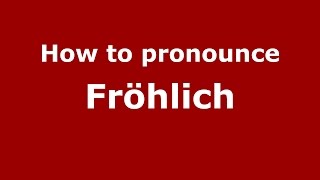 How to pronounce Fr&ouml;hlich