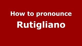 How to pronounce Rutigliano