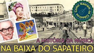 Na Baixa do Sapateiro - Conheça um pouco da história dessa música de Ary Barroso