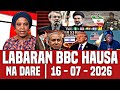 BBC Hausa Labaran Duniya Na Dare Yau 16 07 2026 Bbcnews Bbchausa