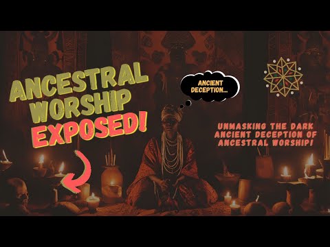 Exposing the Deception of Ancestral Worship