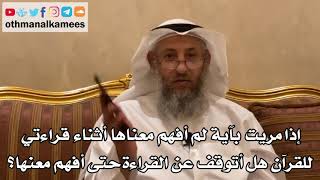 118 - إذا مريت بآية لم أفهم معناها أثناء قراءتي للقرآن هل أتوقف عن القراءة حتى أفهم معنها؟