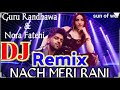 Nach Meri Rani Dj Remix Song || Guru Randhawa | Nora Ftehi | Dj Remix Song
