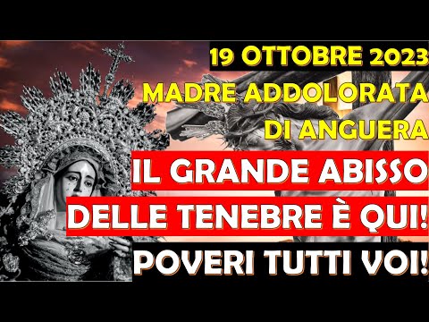 19 Ottobre 2023 | Madre Addolorata Anguera: Il Grande Abisso delle Tenebre è Qui! Poveri Tutti Voi!