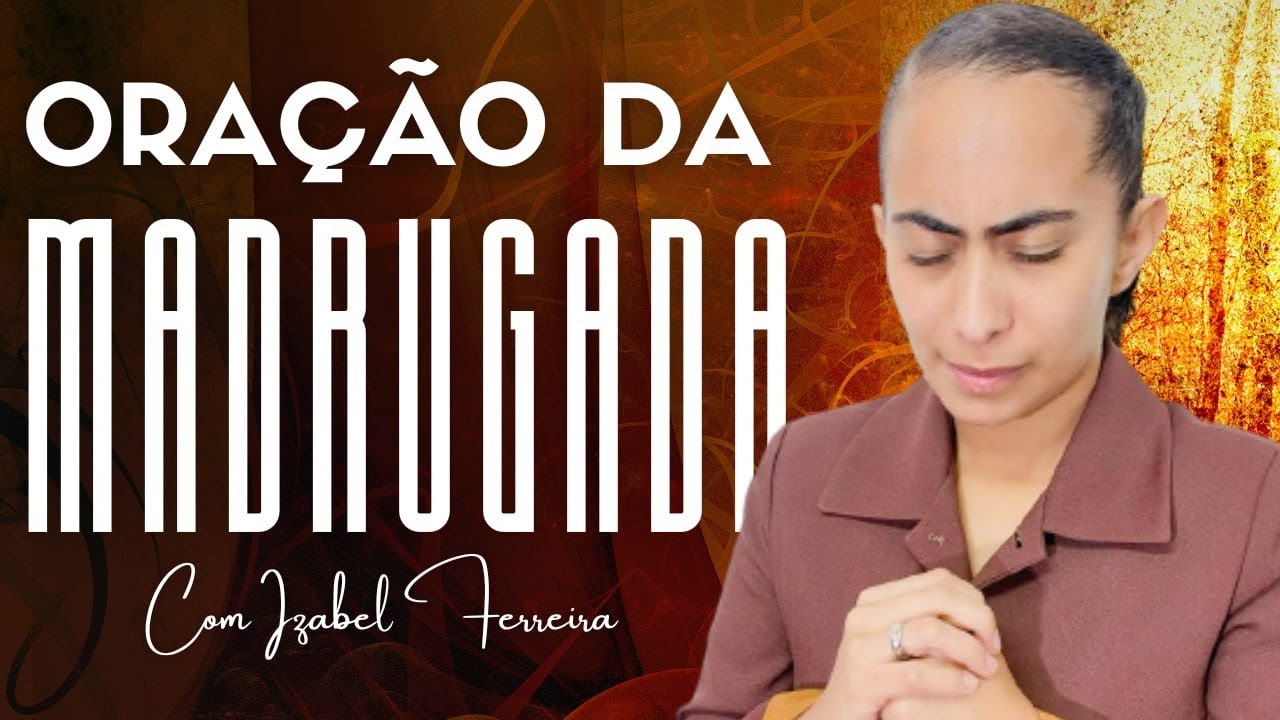 06/11/2024 - ORAÇÃO DA MADRUGADA - COM IZABEL FERREIRA