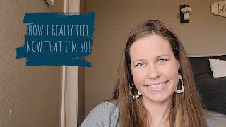 HOW I REALLY FEEL NOW THAT I'M 40!