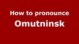 How to pronounce Omutninsk