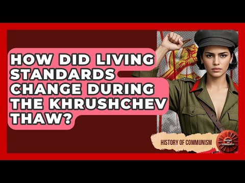 How Did Living Standards Change During The Khrushchev Thaw? - History of Communism