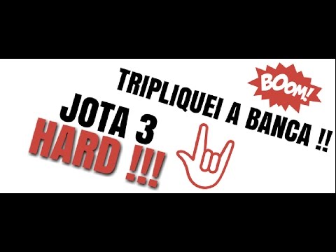 JOTA 3 HARD #3EPISÓDIO TRIPLICAMOS A BANCA !!!!