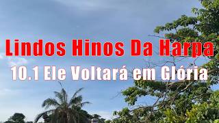 Hinos Da Harpa Com letra - 10.1 Ele voltará em glória