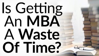 Is Getting An MBA A Waste of Time? | 5 Alternatives To An MBA | Real-World Business Education